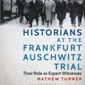 Cover Art for 9780755606689, Historians at the Frankfurt Auschwitz Trial by Mathew Turner