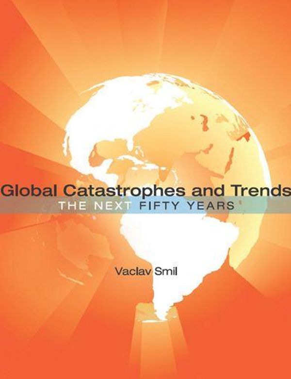 Cover Art for 9780262291620, Global Catastrophes and Trends: The Next Fifty Years by Vaclav Smil