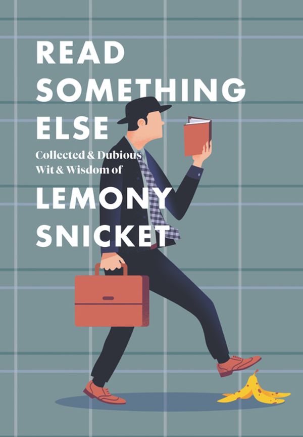 Cover Art for 9780062854216, Read Something Else: Collected And Dubious Wit And Wisdom of Lemony Snicket by Lemony Snicket