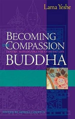 Cover Art for 9780861713431, Becoming the Compassion Buddha: Tantric Mahamudra for Everyday Life by Lama Thubten Yeshe