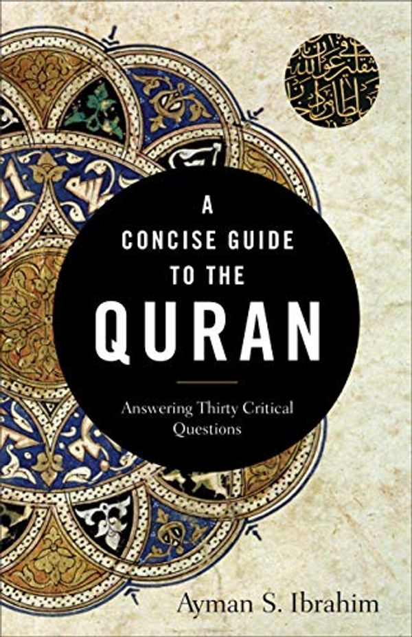 Cover Art for B08L3PRK65, A Concise Guide to the Quran: Answering Thirty Critical Questions by Ayman S. Ibrahim