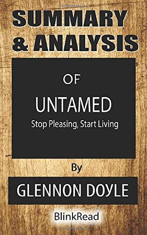 Cover Art for 9798680390450, Summary and Analysis of Untamed By Glennon Doyle: Stop Pleasing, Start Living by BlinkRead