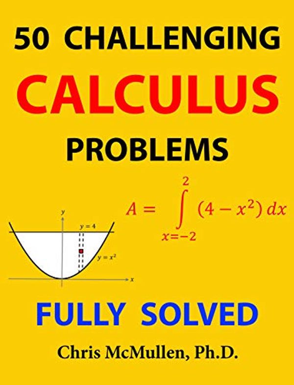 Cover Art for B07H39K6BJ, 50 Challenging Calculus Problems (Fully Solved) by Chris McMullen