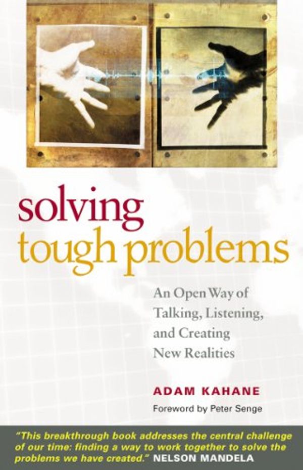 Cover Art for B00F9FL6ZE, Solving Tough Problems: An Open Way of Talking, Listening, and Creating New Realities by Adam Kahane