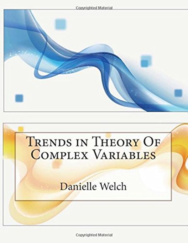 Cover Art for 9781507824368, Trends in Theory of Complex Variables by Danielle E. Welch, London School of Management Studies