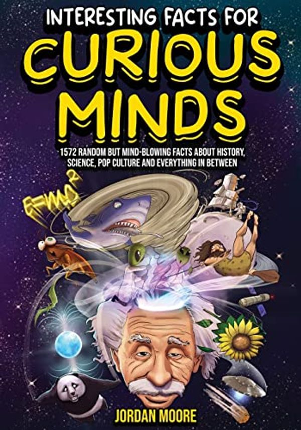 Cover Art for 9798887680026, Interesting Facts For Curious Minds: 1572 Random But Mind-Blowing Facts About History, Science, Pop Culture And Everything In Between by Jordan Moore