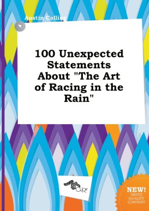 Cover Art for 9785517236050, 100 Unexpected Statements About "The Art of Racing in the Rain" by Austin Colling