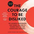 Cover Art for 9781508263661, The Courage to Be Disliked: The Japanese Phenomenon That Shows You How to Change Your Life and Achieve Real Happiness by Ichiro Kishimi, Fumitake Koga