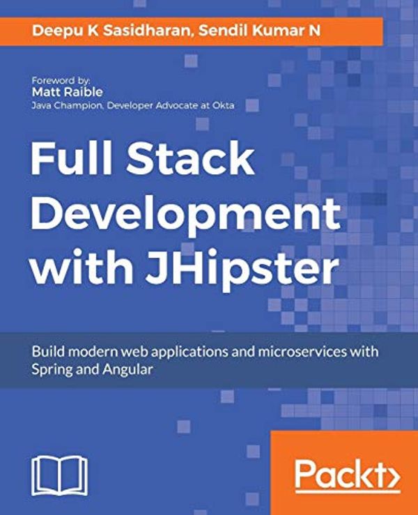 Cover Art for 9781788476317, Full Stack Development with JHipster: Build modern web applications and microservices with Spring and Angular by Deepu K. Sasidharan, Kumar N, Sendil