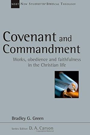 Cover Art for B01K14Y7WG, Covenant and Commandment: Works, Obedience and Faithfulness in the Christian Life (New Studies in Biblical Theology) by Bradley G. Green(2014-12-12) by Bradley G. Green