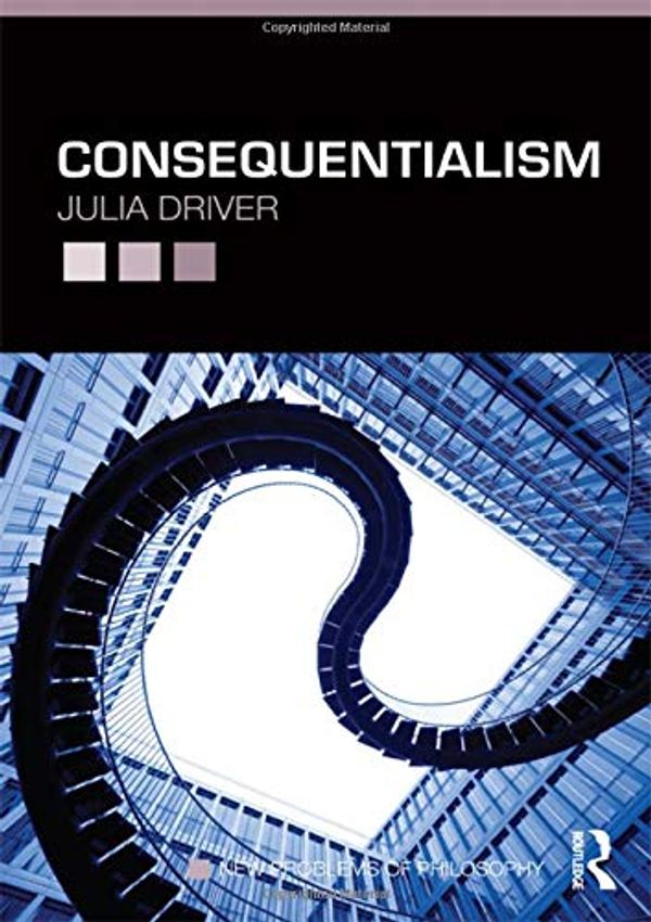 Cover Art for 9780415772570, Consequentialism by Julia Driver