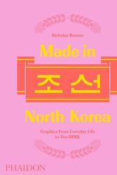 Cover Art for 9780714873503, Made in North Korea: Graphics From Everyday Life in the DPRK by Nick Bonner