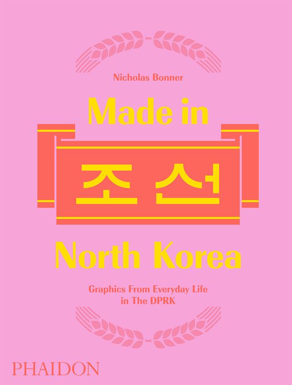 Cover Art for 9780714873503, Made in North Korea: Graphics From Everyday Life in the DPRK by Nick Bonner