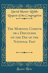 Cover Art for 9780428966799, The Morning Cometh or a Discourse on the Day of the National Fast (Classic Reprint) by David Hunter Riddle Reques Congregation