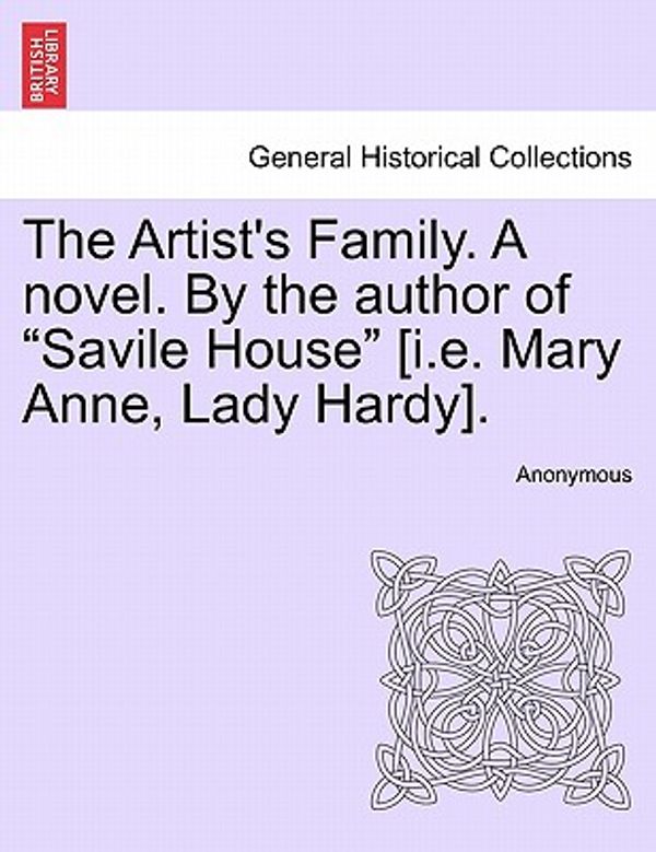 Cover Art for 9781241402938, The Artist's Family. a Novel. by the Author of "Savile House" [I.E. Mary Anne, Lady Hardy]. by Anonymous