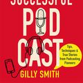 Cover Art for 9781472145338, How to Start and Grow a Successful Podcast: Tips, Techniques and True Stories from Podcasting Pioneers by Gilly Smith