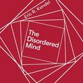 Cover Art for 9781472143389, The Disordered Mind: What Unusual Brains Tell Us About Ourselves by Eric R. Kandel