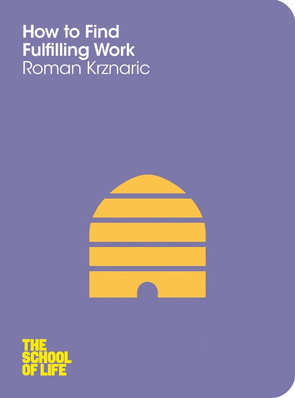 Cover Art for 9781743295144, How to Find Fulfilling Work: The School of Life by Roman Krznaric