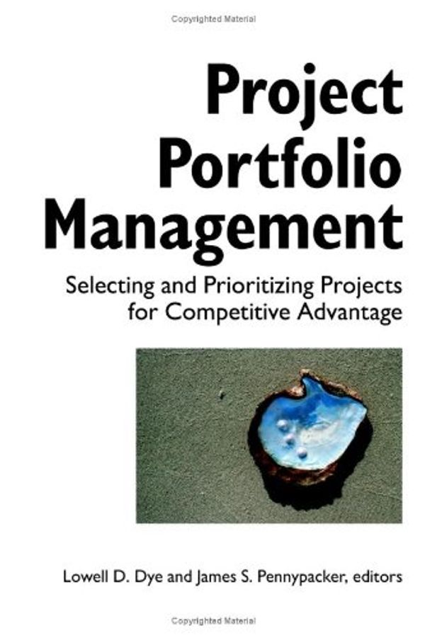 Cover Art for 9781929576166, Project Portfolio Management: Selecting and Prioritizing Projects for Competitive Advantage by Lowell D. Dye