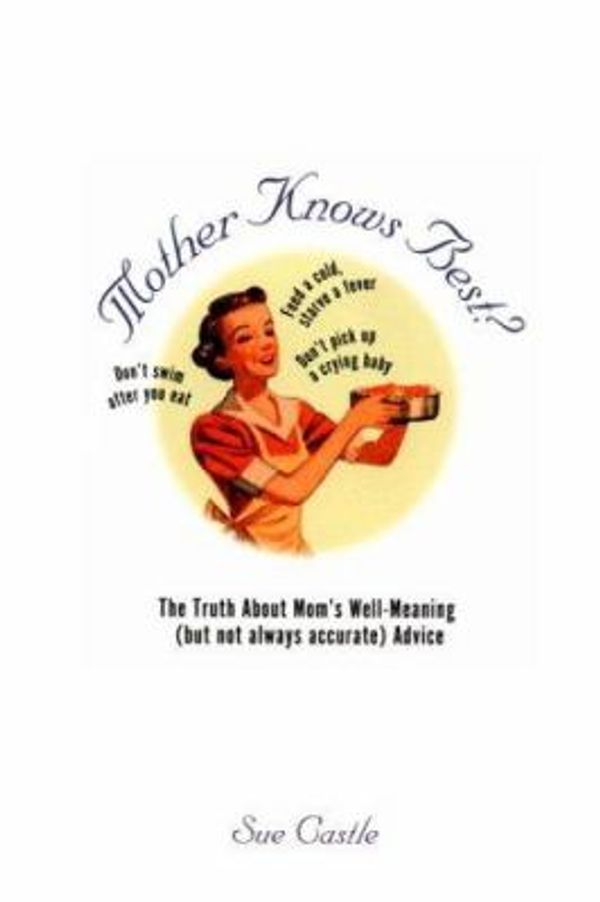 Cover Art for 9780806516318, Mother Knows Best?: The Truth About Mom's Well-Meaning (But Not Always Accurate Advice) by Sue Castle