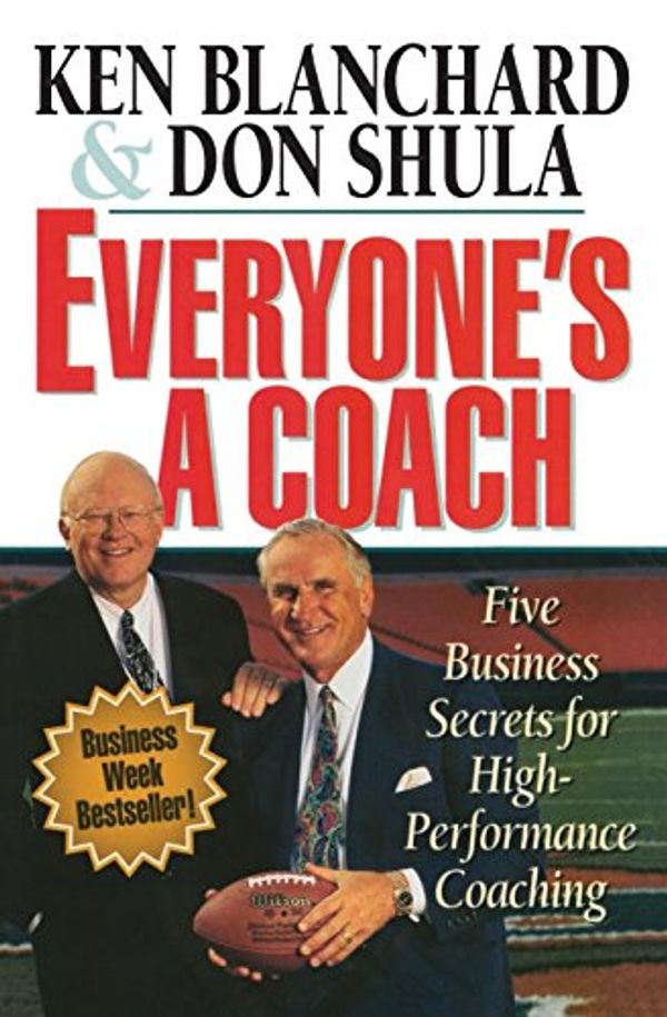 Cover Art for 0025986208158, Everyone's a Coach : Five Business Secrets for High-Performance Coaching by Ken Blanchard, Don Shula
