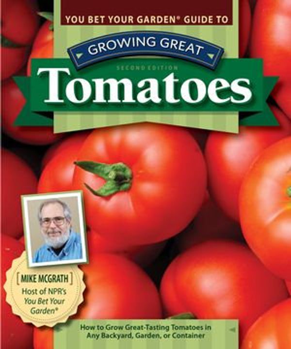 Cover Art for 9781607657781, You Bet Your Garden Guide to Growing Great Tomatoes, Second Edition by Mike McGrath