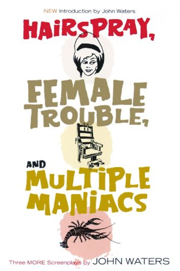 Cover Art for 9781560257028, Hairspray, Female Trouble, and Multiple Maniacs: Three More Screenplays by John Waters