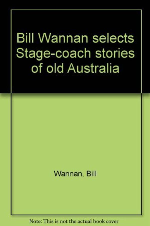 Cover Art for 9780725102982, Bill Wannan selects Stage-coach stories of old Australia by Wannan, Bill
