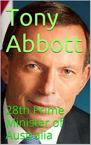 Cover Art for B01N76OIJL, Tony Abbott: 28th Prime Minister of Australia by Patel, Dhirubhai