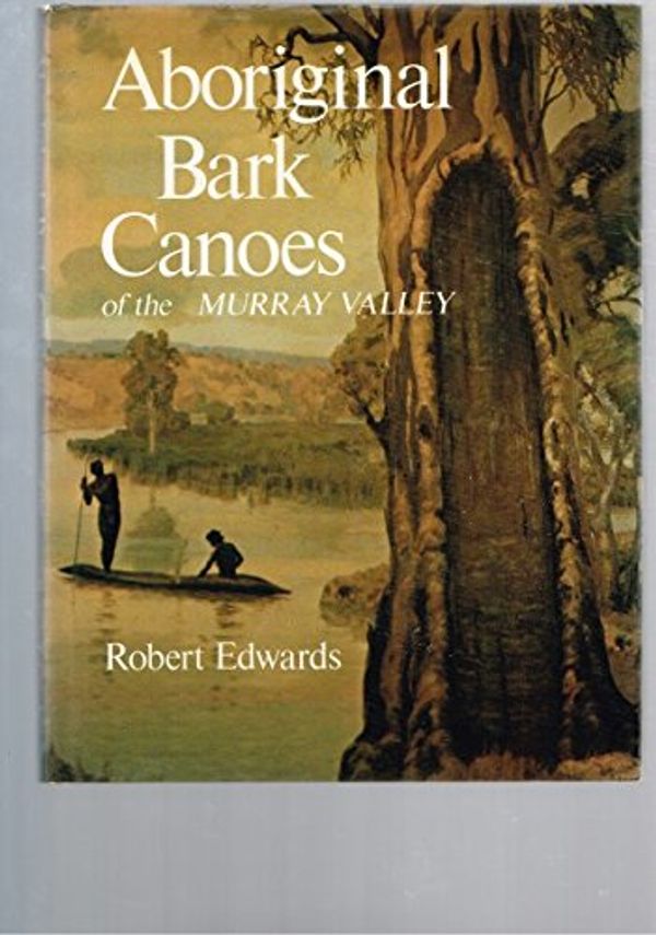 Cover Art for 9780851794129, Aboriginal bark canoes of the Murray Valley by Robert Edwards