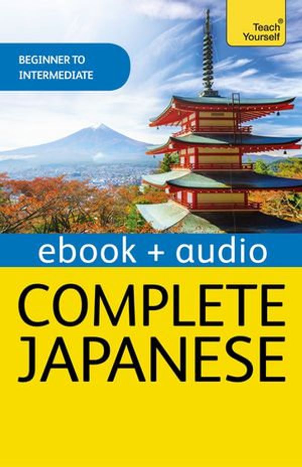 Cover Art for 9781471800597, Complete Japanese Beginner to Intermediate Book and Audio Course: Learn to read, write, speak and understand a new language with Teach Yourself by Helen Gilhooly