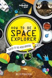 Cover Art for 9781743604342, Lonely Planet Kids How to Be a Space Explorer by Lonely Planet Kids
