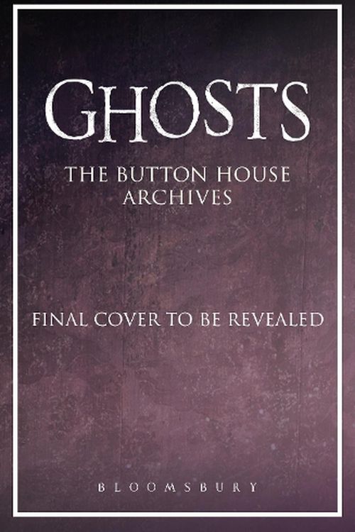 Cover Art for 9781526669902, GHOSTS: The Button House Archives: The companion book to the BBC’s much loved television series by Baynton, Mat, Farnaby, Simon, Howe-Douglas, Martha, Howick, Jim, Rickard, Laurence, Willbond, Ben