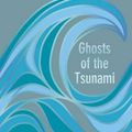 Cover Art for 9781911214182, Ghosts of the Tsunami: Death and Life in Japan’s Disaster Zone by Richard Lloyd Parry