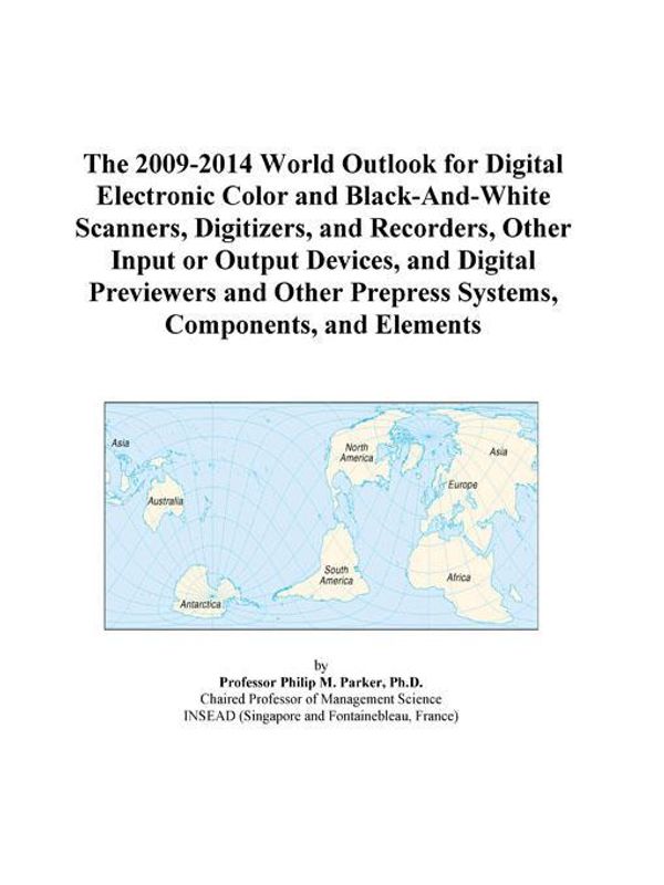 Cover Art for 9780497889951, The 2009-2014 World Outlook for Digital Electronic Color and Black-And-White Scanners, Digitizers, and Recorders, Other Input or Output Devices, and D by Icon Group