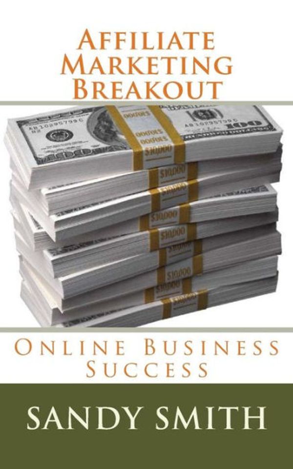Cover Art for 9781505429626, Affiliate Marketing BreakoutOnline Business Success by Sandy Smith