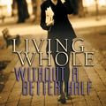 Cover Art for 9780825441110, Living Whole Without a Better Half by Wendy Widder