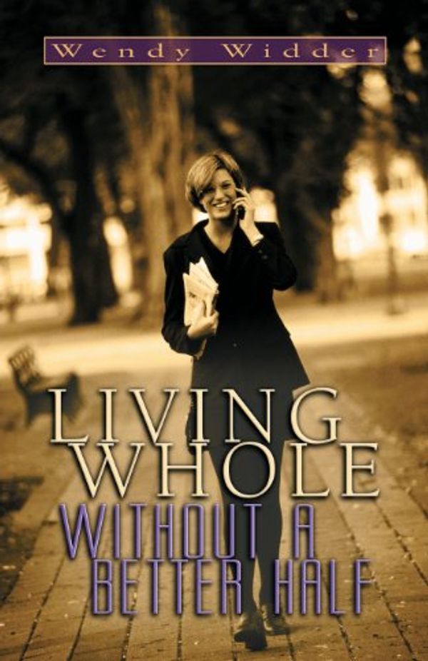 Cover Art for 9780825441110, Living Whole Without a Better Half by Wendy Widder