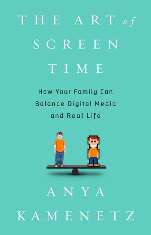 Cover Art for 9781610396721, The Art of Screen Time: How Your Family Can Balance Digital Media and Real Life by Anya Kamenetz