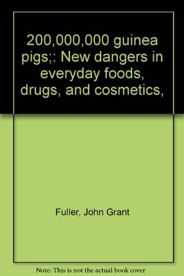 Cover Art for 9780399110009, 200,000,000 Guinea Pigs: New Dangers in Everyday Foods, Drugs, and Cosmetics, by John G Fuller