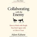 Cover Art for 9781626568266, Collaborating with the Enemy: How to Work with People You Don't Agree with or Like or Trust by Adam Kahane