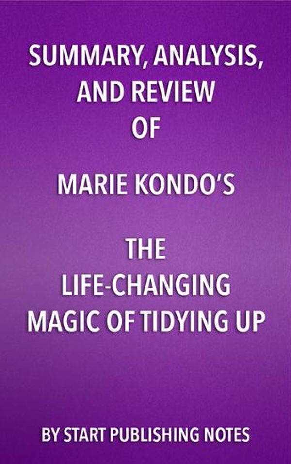 Cover Art for 9781682996546, Summary, Analysis, and Review of Marie Kondo's The Life Changing Magic of Tidying Up by Start Publishing Notes