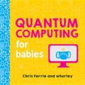 Cover Art for 9781492673941, Quantum Computing for Babies by Chris Ferrie, Whurley