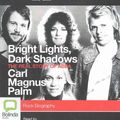 Cover Art for 9781489087515, Bright Lights, Dark Shadows: The Real Story of Abba by Carl Magnus Palm