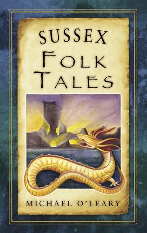 Cover Art for 9780752493961, Sussex Folk Tales by Michael O'Leary