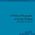 Cover Art for 9781848933859, A Political Biography of Sarah Fielding by Christopher D. Johnson