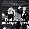 Cover Art for 9798485984540, FRED ASTAIRE & GINGER ROGERS: THE UNDYING STARS OF HOLLYWOOD'S GOLDEN AGE: A Fred Astaire & Ginger Rogers Biography by Katy Holborn