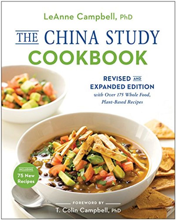 Cover Art for B077DPLZ1F, The China Study Cookbook: Revised and Expanded Edition with Over 175 Whole Food, Plant-Based Recipes by Leanne Campbell
