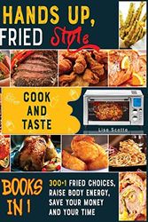 Cover Art for 9781802249712, Hands Up, Fried Style! [5 books in 1]: Cook and Taste 300+1 Fried Choices, Raise Body Energy, Save Your Money and Your Time by Lisa Scotta