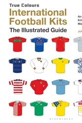 Cover Art for 9781472956293, International Football Kits (True Colours): The Illustrated Guide by John Devlin